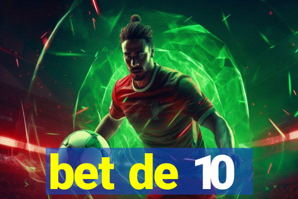 bet de 10